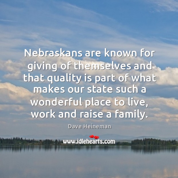 Nebraskans are known for giving of themselves and that quality is part of what Dave Heineman Picture Quote