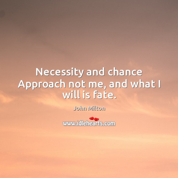 Necessity and chance Approach not me, and what I will is fate. John Milton Picture Quote