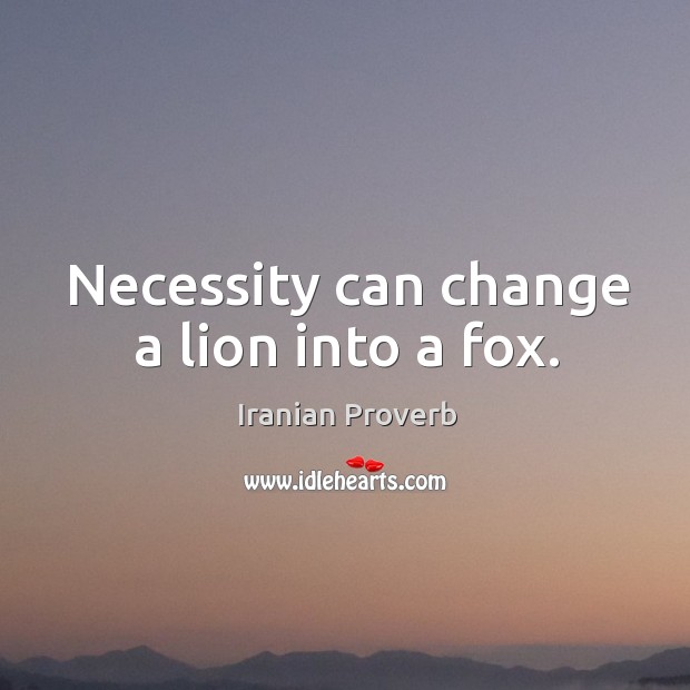 Necessity can change a lion into a fox. Iranian Proverbs Image