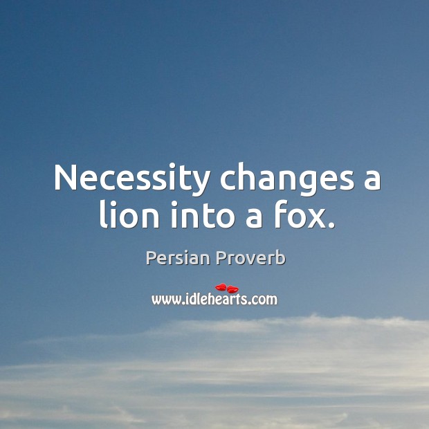 Necessity changes a lion into a fox. Persian Proverbs Image