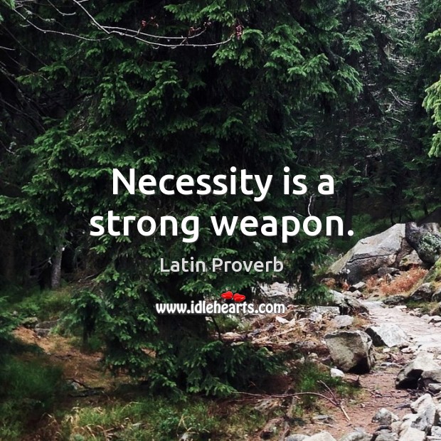 Necessity is a strong weapon. Image