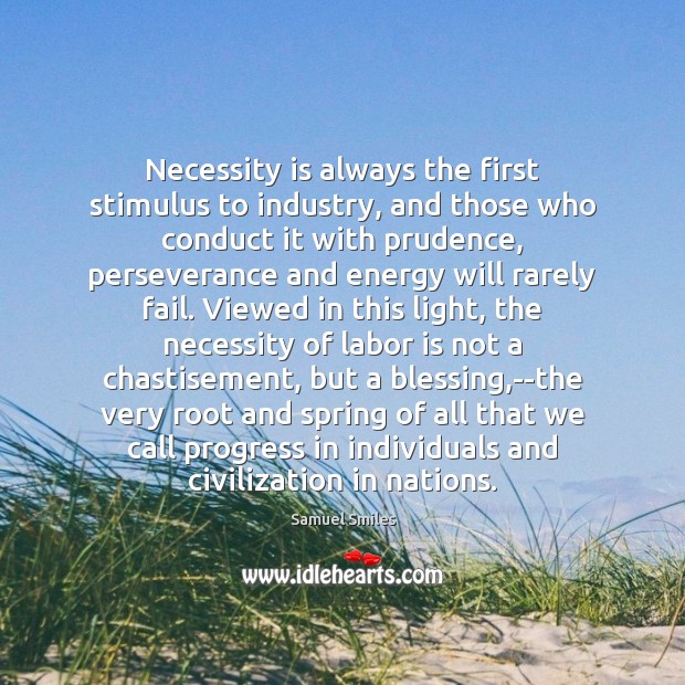 Necessity is always the first stimulus to industry, and those who conduct Spring Quotes Image