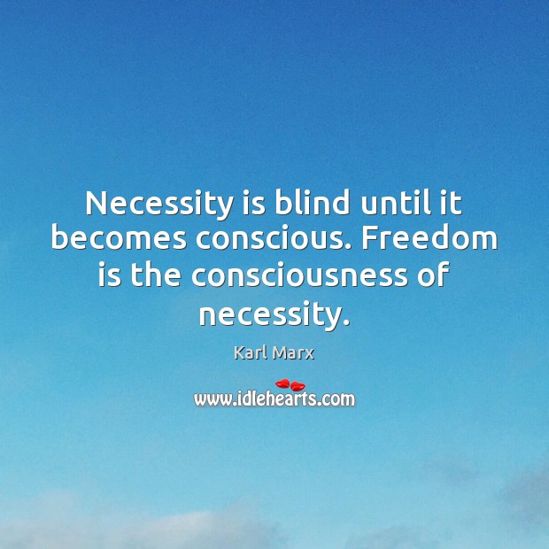 Necessity is blind until it becomes conscious. Freedom is the consciousness of necessity. Karl Marx Picture Quote