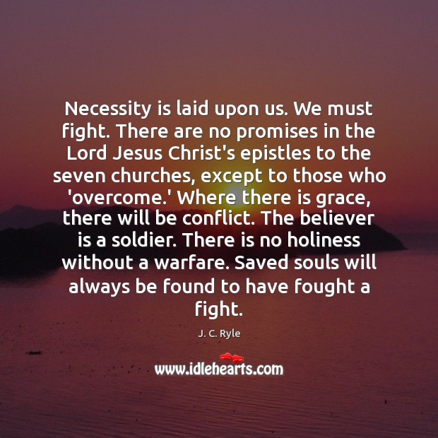 Necessity is laid upon us. We must fight. There are no promises J. C. Ryle Picture Quote