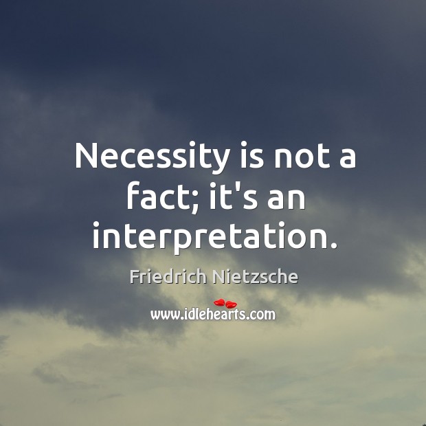 Necessity is not a fact; it’s an interpretation. Image
