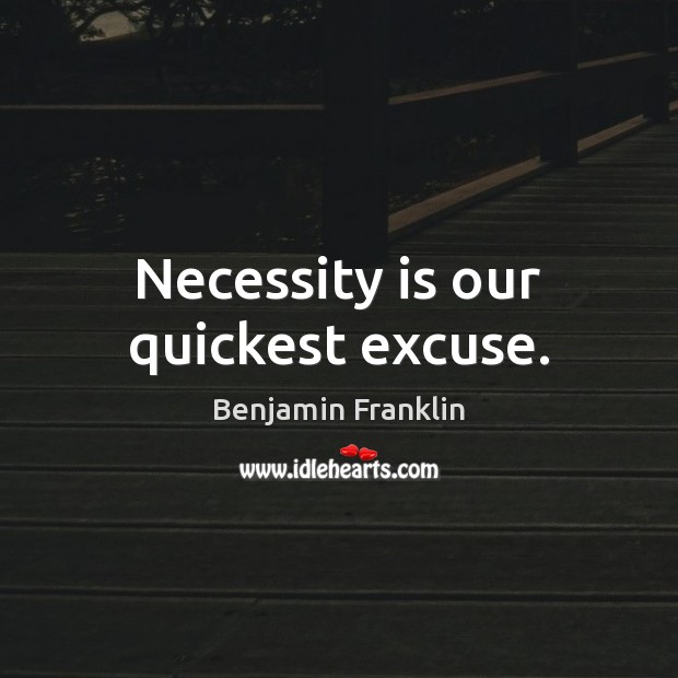 Necessity is our quickest excuse. Image