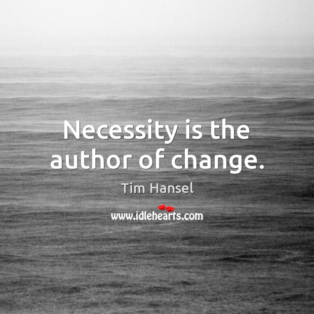 Necessity is the author of change. Tim Hansel Picture Quote