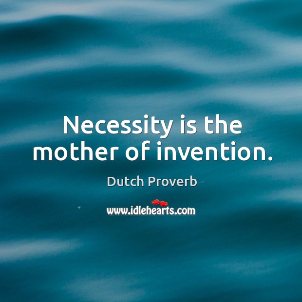 Necessity is the mother of invention. Dutch Proverbs Image