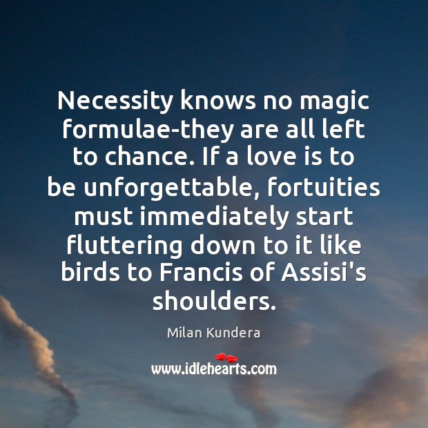 Necessity knows no magic formulae-they are all left to chance. If a Milan Kundera Picture Quote