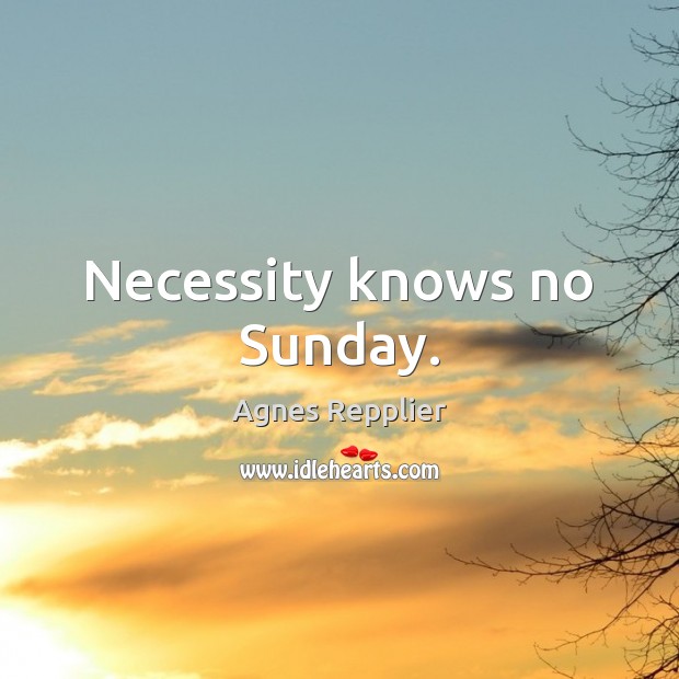 Necessity knows no Sunday. Image