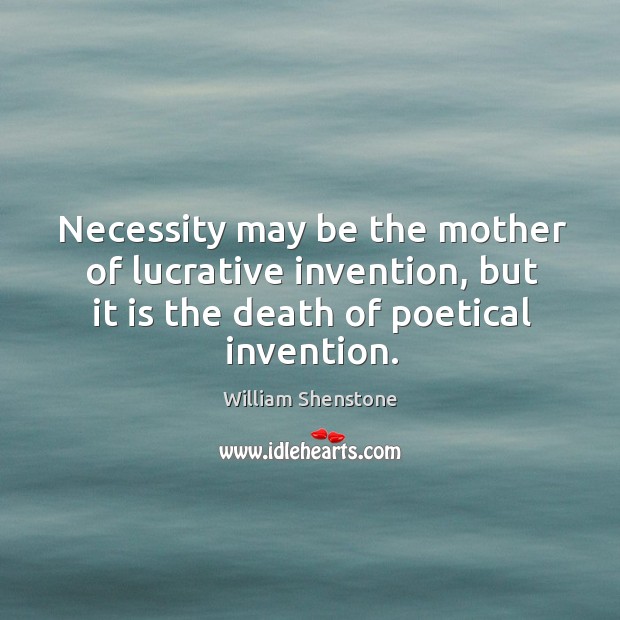 Necessity may be the mother of lucrative invention, but it is the William Shenstone Picture Quote
