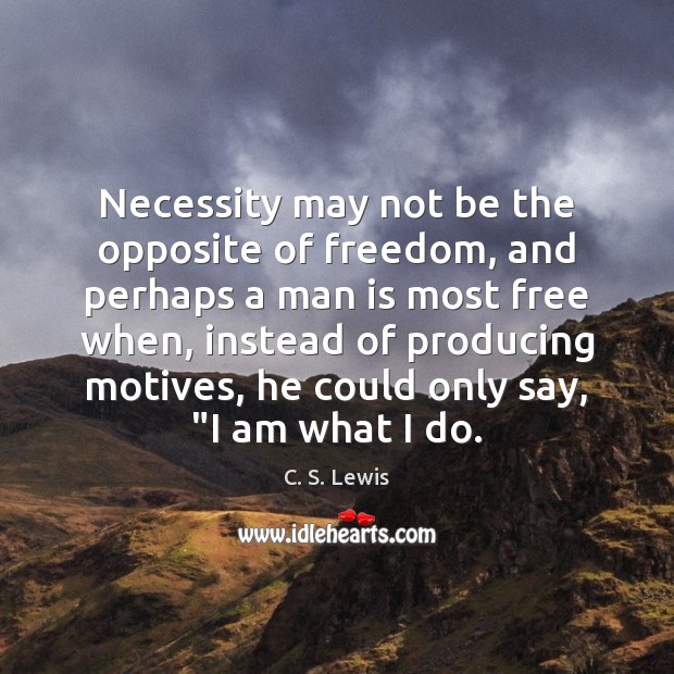 Necessity may not be the opposite of freedom, and perhaps a man C. S. Lewis Picture Quote