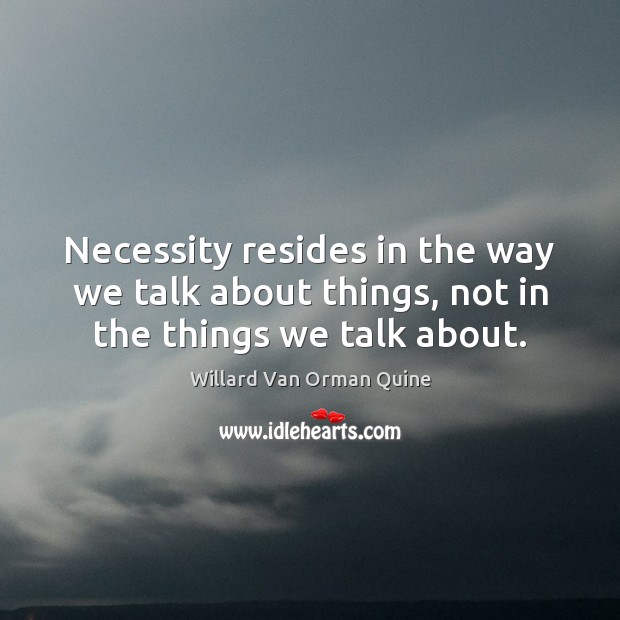 Necessity resides in the way we talk about things, not in the things we talk about. Image