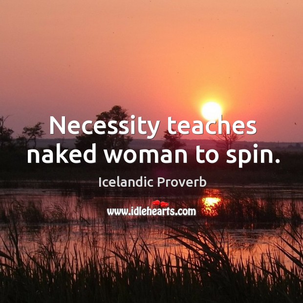 Necessity teaches naked woman to spin. Icelandic Proverbs Image