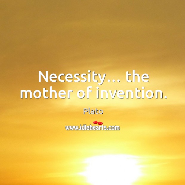 Necessity… the mother of invention. Plato Picture Quote