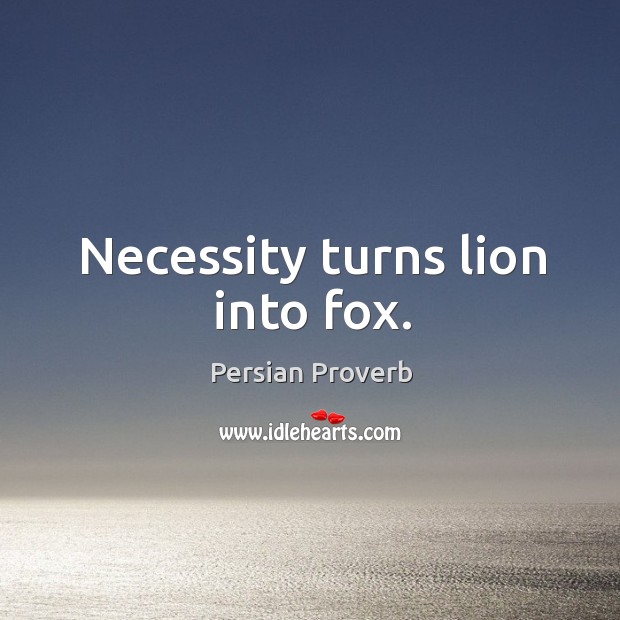 Necessity turns lion into fox. Persian Proverbs Image