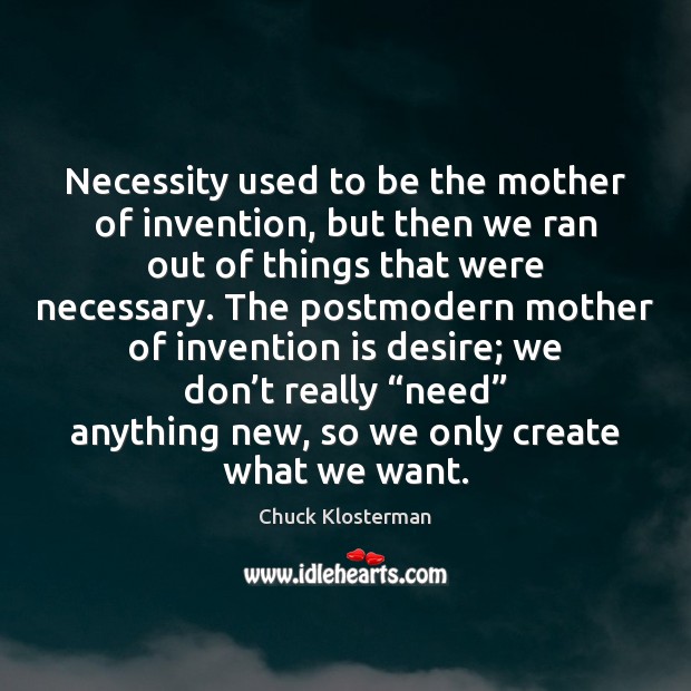 Necessity used to be the mother of invention, but then we ran Chuck Klosterman Picture Quote