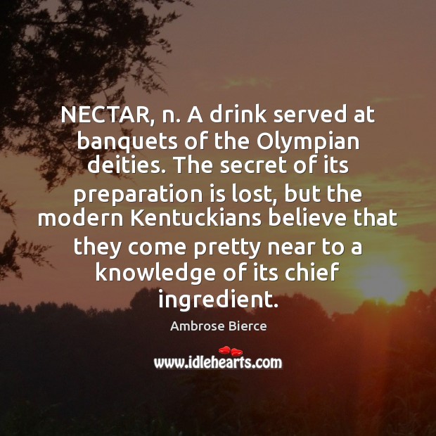 NECTAR, n. A drink served at banquets of the Olympian deities. The Image