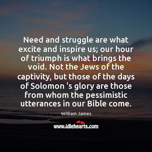 Need and struggle are what excite and inspire us; our hour of Image