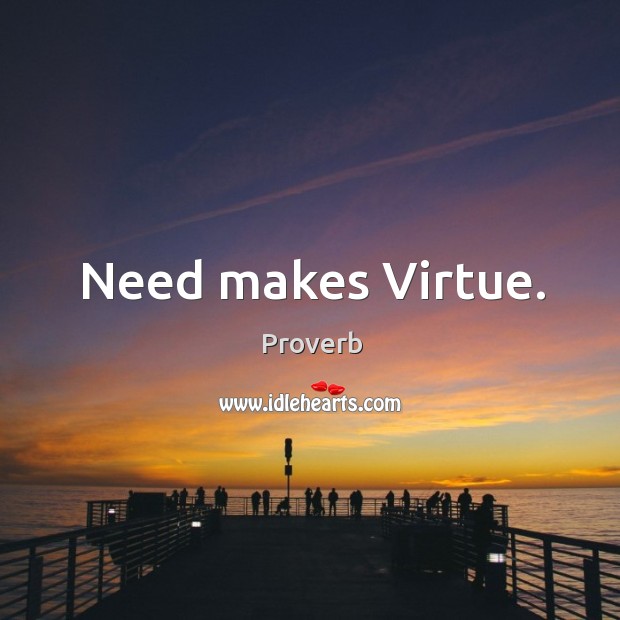 Need makes virtue. Image
