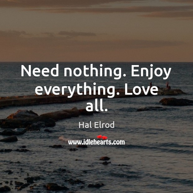 Need nothing. Enjoy everything. Love all. Hal Elrod Picture Quote