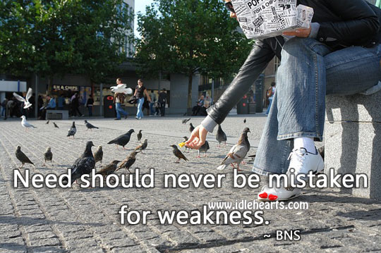 Need should never be mistaken for weakness. Bns Picture Quote