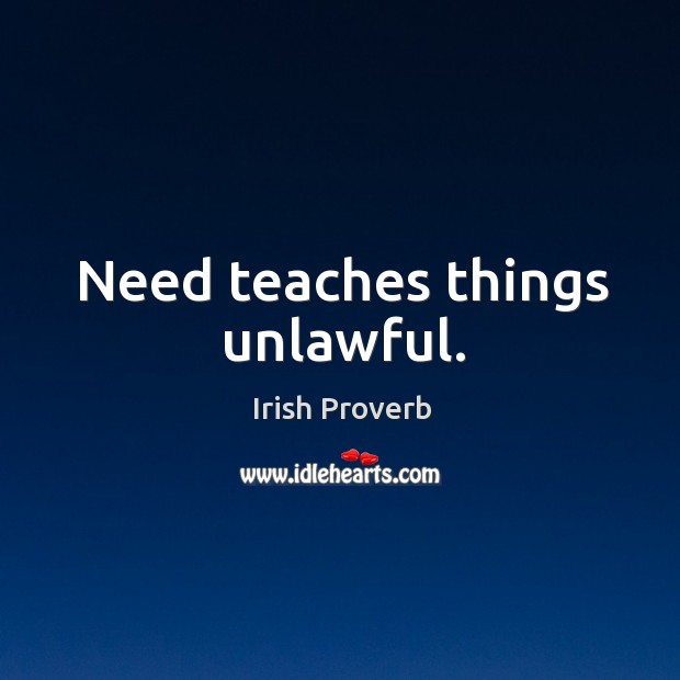 Need teaches things unlawful. Irish Proverbs Image