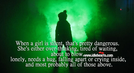 When a girl is silent, that’s pretty dangerous. Lonely Quotes Image