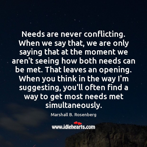 Needs are never conflicting. When we say that, we are only saying Marshall B. Rosenberg Picture Quote