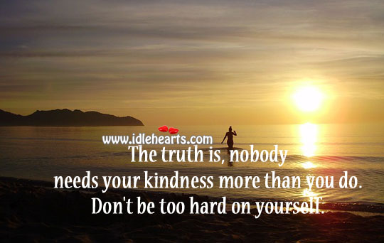 Needs your kindness Truth Quotes Image