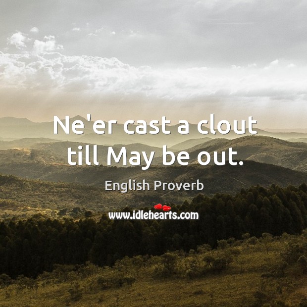 Ne’er cast a clout till may be out. English Proverbs Image