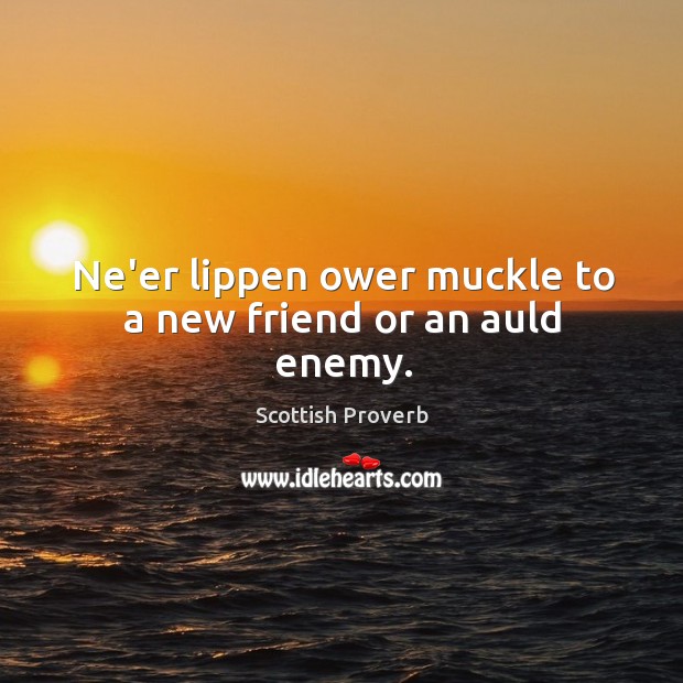 Ne’er lippen ower muckle to a new friend or an auld enemy. Image