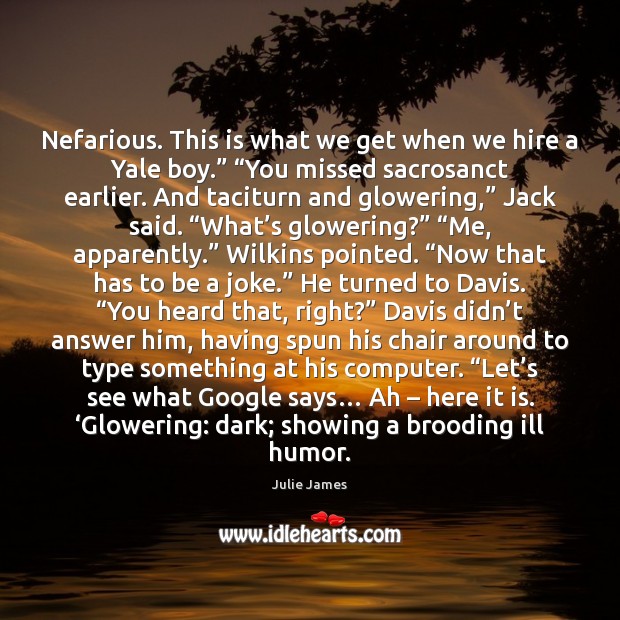 Nefarious. This is what we get when we hire a Yale boy.” “ Julie James Picture Quote