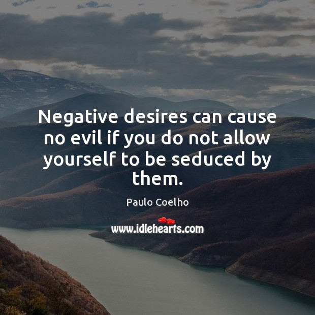 Negative desires can cause no evil if you do not allow yourself to be seduced by them. Paulo Coelho Picture Quote