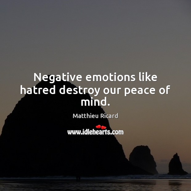 Negative emotions like hatred destroy our peace of mind. Matthieu Ricard Picture Quote