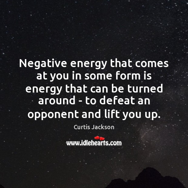 Negative energy that comes at you in some form is energy that Curtis Jackson Picture Quote