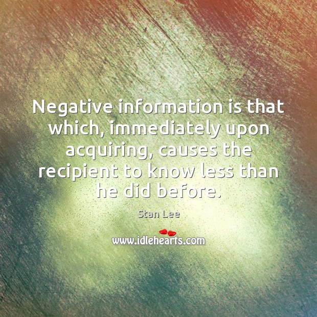 Negative information is that which, immediately upon acquiring, causes the recipient to Image