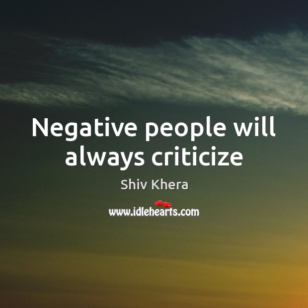 Negative people will always criticize Shiv Khera Picture Quote