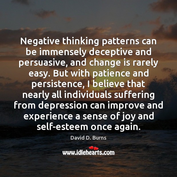 Negative thinking patterns can be immensely deceptive and persuasive, and change is David D. Burns Picture Quote