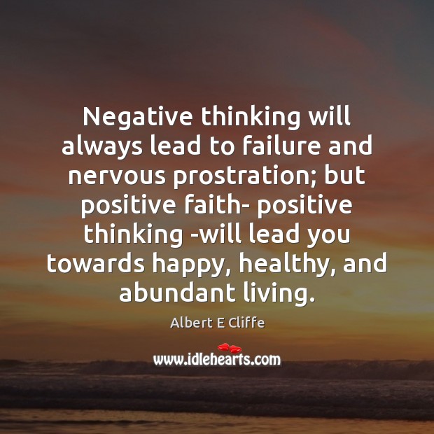 Negative thinking will always lead to failure and nervous prostration; but positive Image