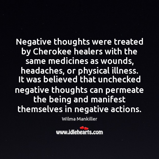 Negative thoughts were treated by Cherokee healers with the same medicines as Wilma Mankiller Picture Quote