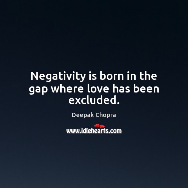 Negativity is born in the gap where love has been excluded. Image