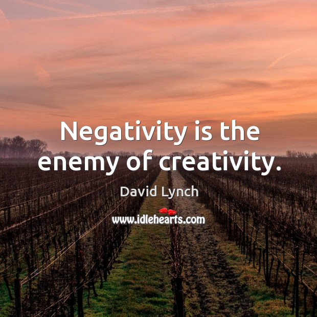 Negativity is the enemy of creativity. Image