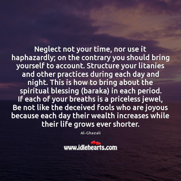 Neglect not your time, nor use it haphazardly; on the contrary you Image