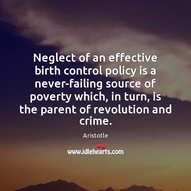 Neglect of an effective birth control policy is a never-failing source of Aristotle Picture Quote