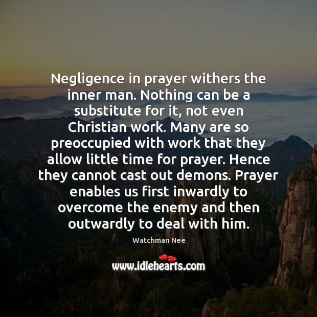 Negligence in prayer withers the inner man. Nothing can be a substitute Watchman Nee Picture Quote