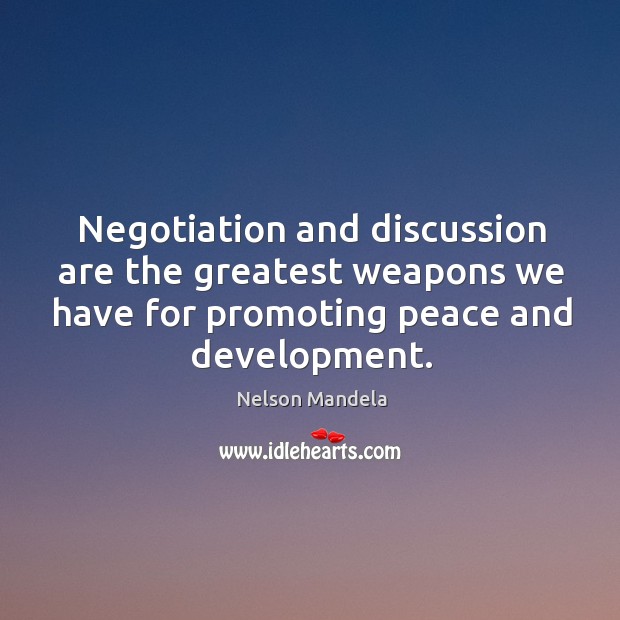 Negotiation and discussion are the greatest weapons we have for promoting peace Nelson Mandela Picture Quote