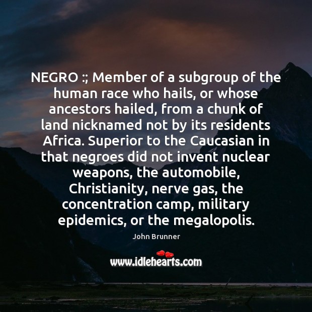NEGRO :; Member of a subgroup of the human race who hails, or John Brunner Picture Quote