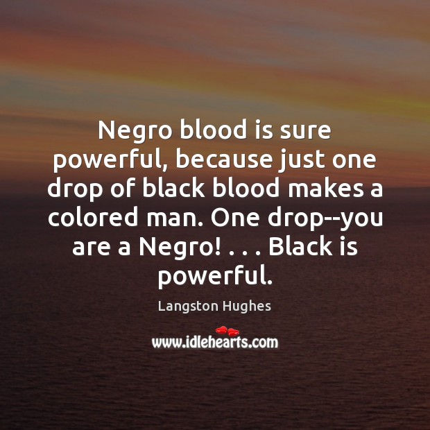 Negro blood is sure powerful, because just one drop of black blood Langston Hughes Picture Quote