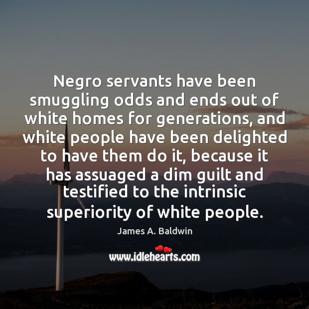 Negro servants have been smuggling odds and ends out of white homes James A. Baldwin Picture Quote